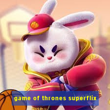 game of thrones superflix